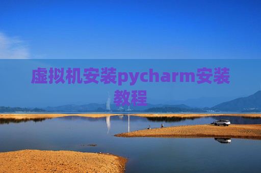 虚拟机安装pycharm安装教程